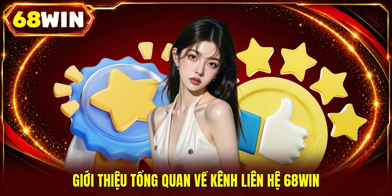 Giới thiệu tổng quan về kênh liên hệ 68WIN