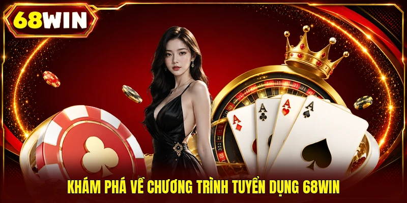 Khám phá về chương trình tuyển dụng 68WIN