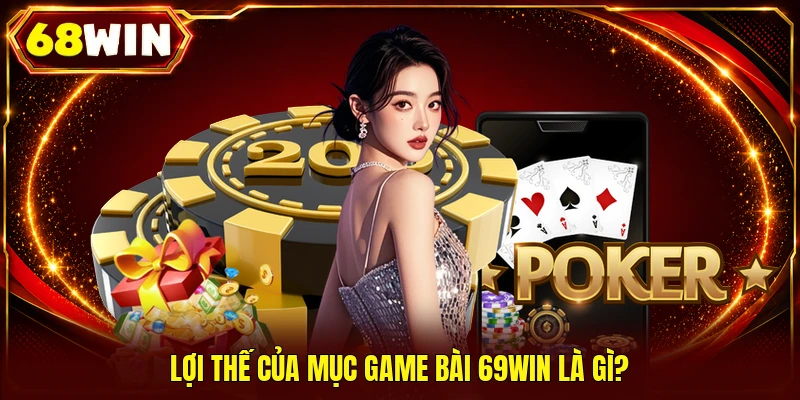 Lợi thế của mục game bài 68WIN là gì?