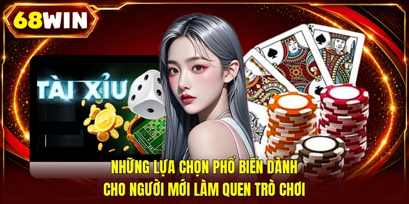 Những lựa chọn phổ biến dành cho người mới làm quen trò chơi