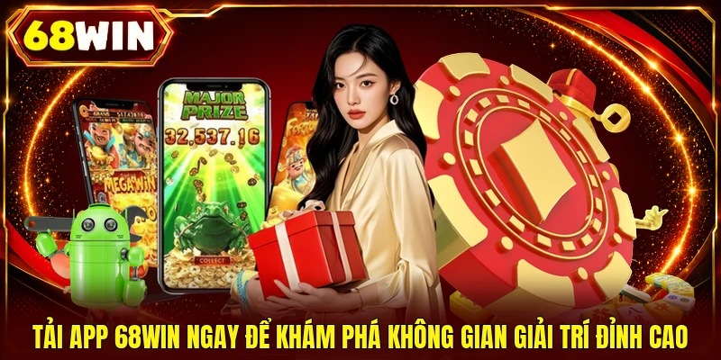Tải app 68WIN ngay để khám phá không gian giải trí đỉnh cao