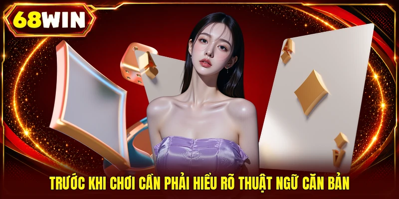 Trước khi chơi cần phải hiểu rõ thuật ngữ căn bản